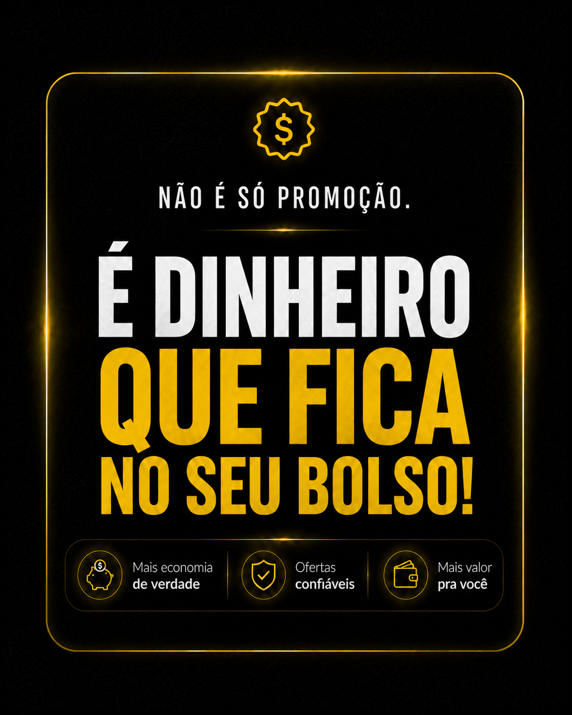 Não é só promoção. É dinheiro que fica no seu bolso. Mais economia de verdade, ofertas confiáveis e mais valor pra você.